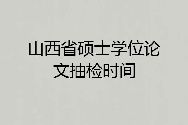 山西省硕士学位论文抽检时间