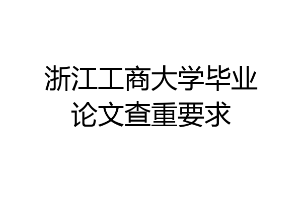 浙江工商大学毕业论文查重要求