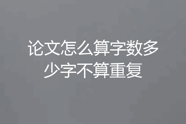 论文怎么算字数多少字不算重复