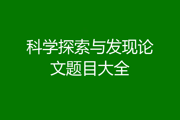 科学探索与发现论文题目大全