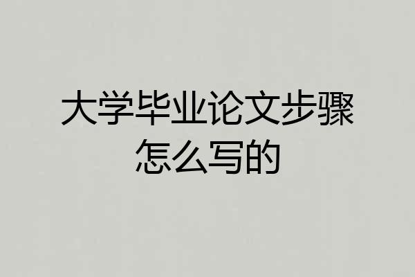 大学毕业论文步骤怎么写的