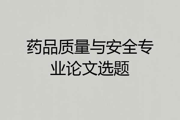 药品质量与安全专业论文选题