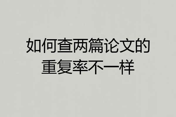 如何查两篇论文的重复率不一样
