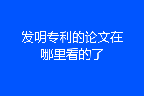 发明专利的论文在哪里看的了