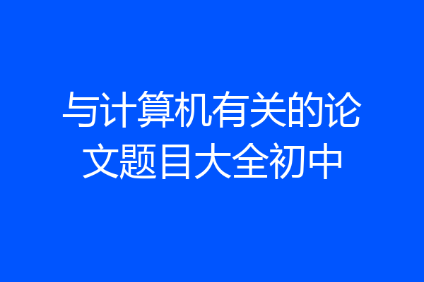与计算机有关的论文题目大全初中