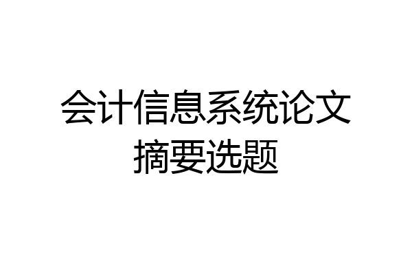会计信息系统论文摘要选题