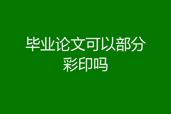 毕业论文可以部分彩印吗