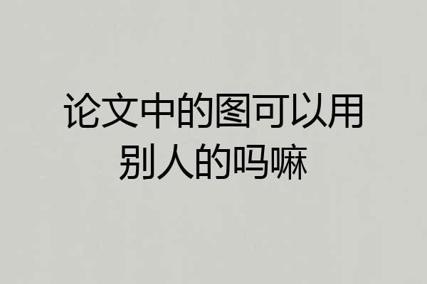 论文中的图可以用别人的吗嘛