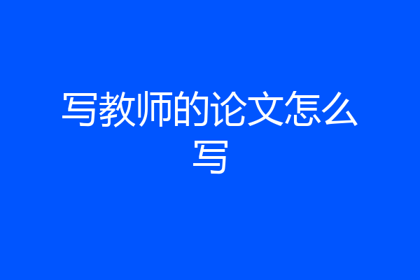 写教师的论文怎么写