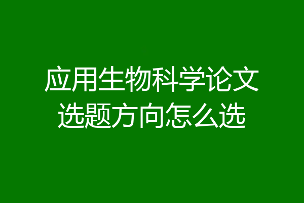 应用生物科学论文选题方向怎么选