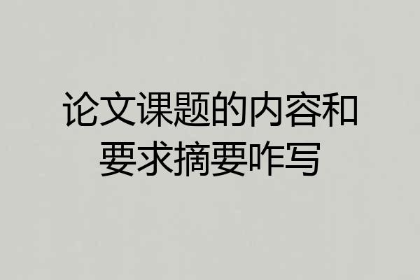 论文课题的内容和要求摘要咋写