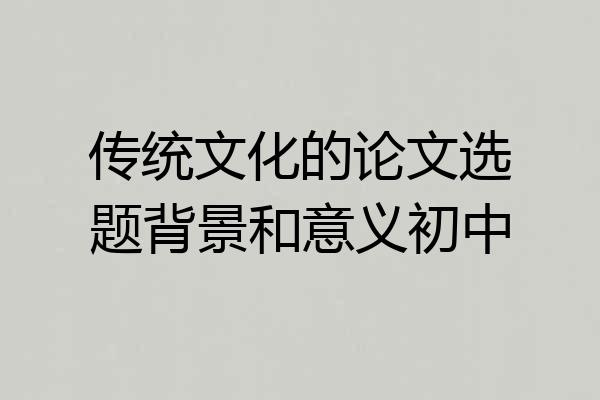 传统文化的论文选题背景和意义初中