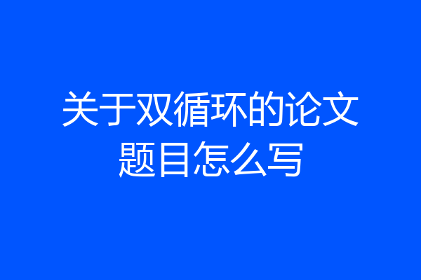关于双循环的论文题目怎么写