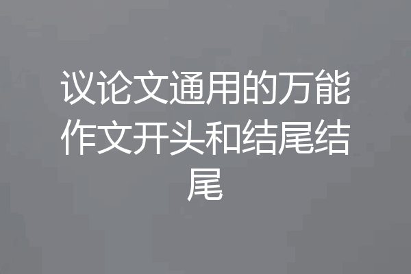 议论文通用的万能作文开头和结尾结尾