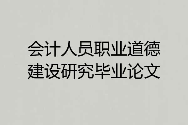 会计人员职业道德建设研究毕业论文