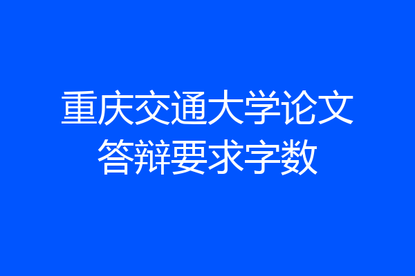 重庆交通大学论文答辩要求字数