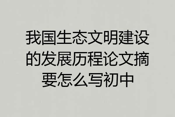 我国生态文明建设的发展历程论文摘要怎么写初中