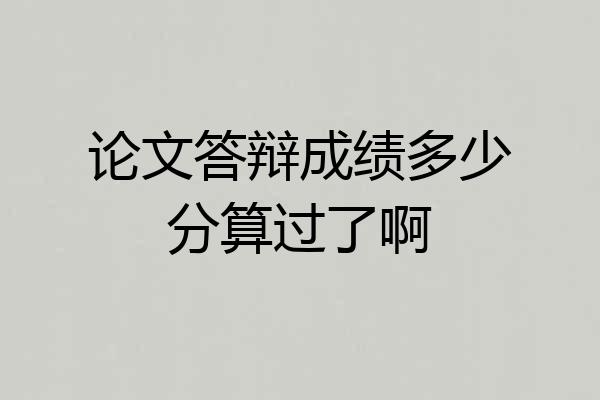 论文答辩成绩多少分算过了啊