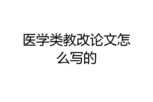 医学类教改论文怎么写的