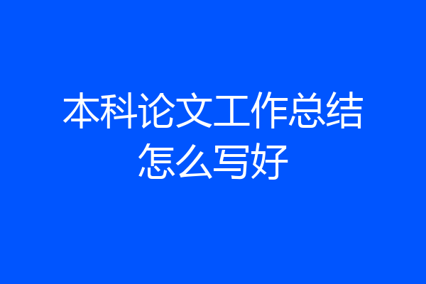 本科论文工作总结怎么写好