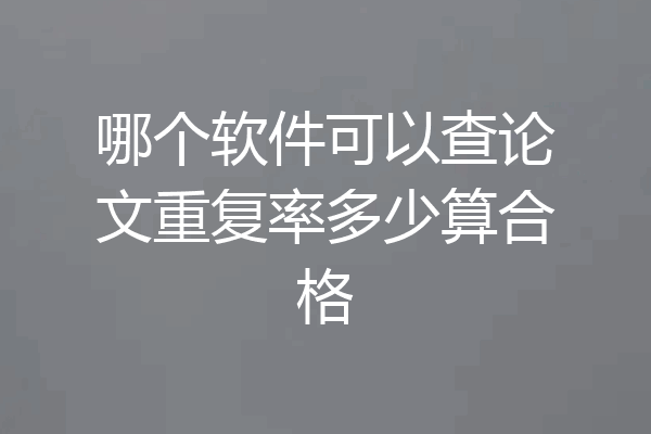 哪个软件可以查论文重复率多少算合格