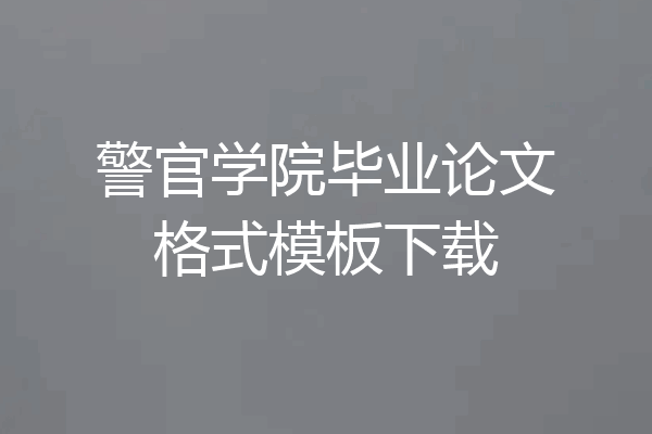 警官学院毕业论文格式模板下载