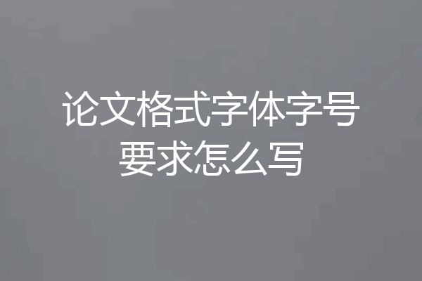 论文格式字体字号要求怎么写
