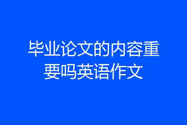 毕业论文的内容重要吗英语作文