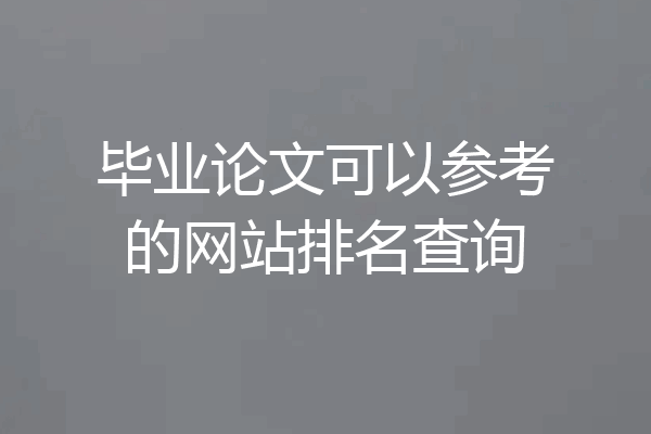 毕业论文可以参考的网站排名查询
