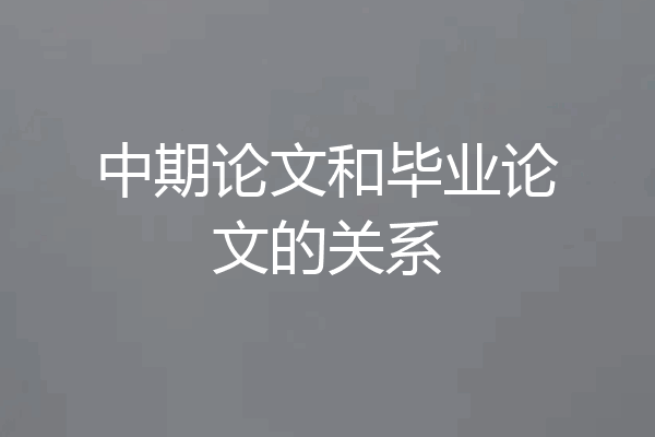 中期论文和毕业论文的关系