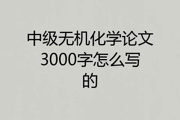 中级无机化学论文3000字怎么写的