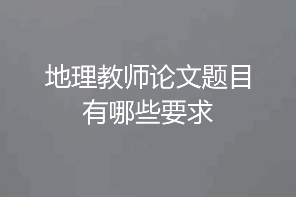 地理教师论文题目有哪些要求
