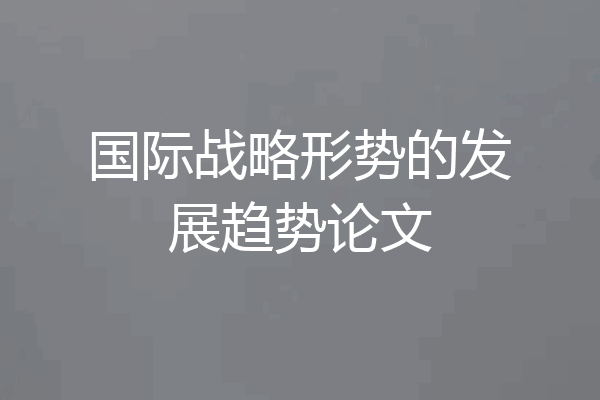 国际战略形势的发展趋势论文
