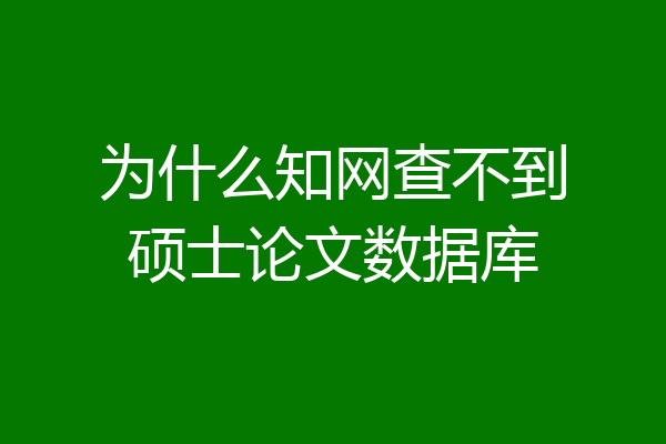 为什么知网查不到硕士论文数据库
