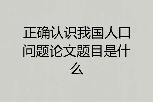 正确认识我国人口问题论文题目是什么