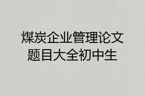 煤炭企业管理论文题目大全初中生