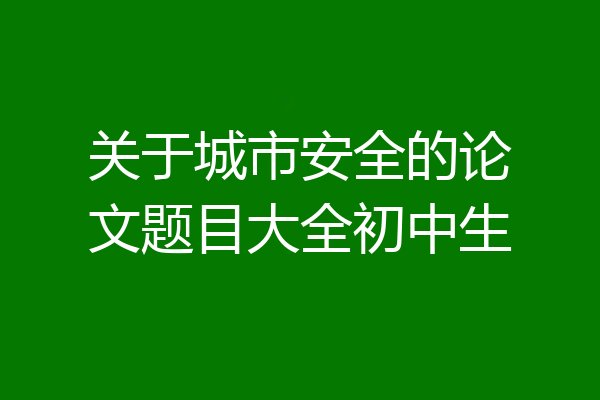 关于城市安全的论文题目大全初中生