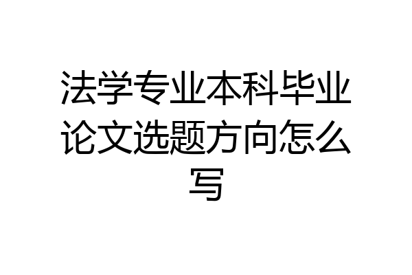 法学专业本科毕业论文选题方向怎么写
