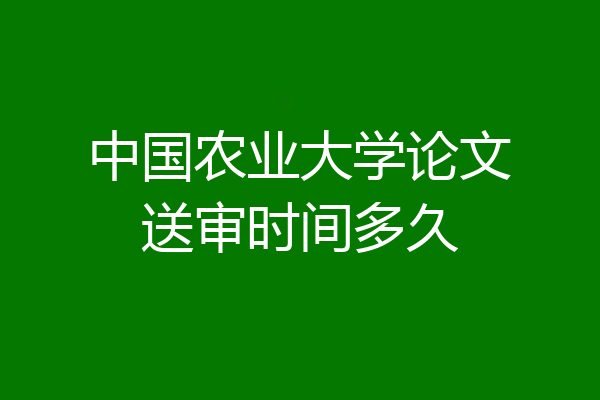 中国农业大学论文送审时间多久