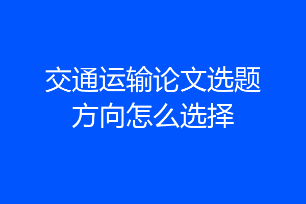 交通运输论文选题方向怎么选择