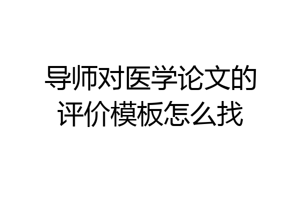 导师对医学论文的评价模板怎么找