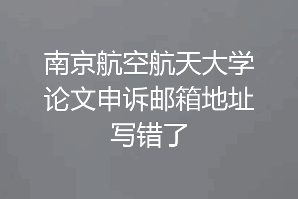 南京航空航天大学论文申诉邮箱地址写错了