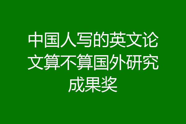 中国人写的英文论文算不算国外研究成果奖