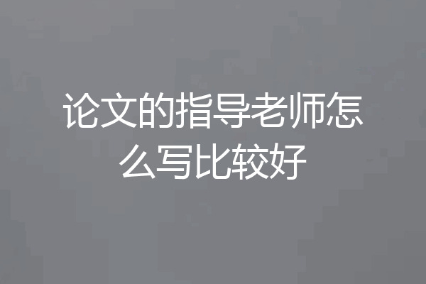 论文的指导老师怎么写比较好