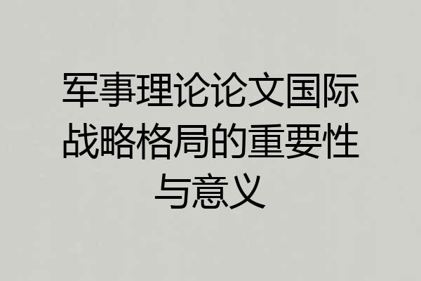 军事理论论文国际战略格局的重要性与意义
