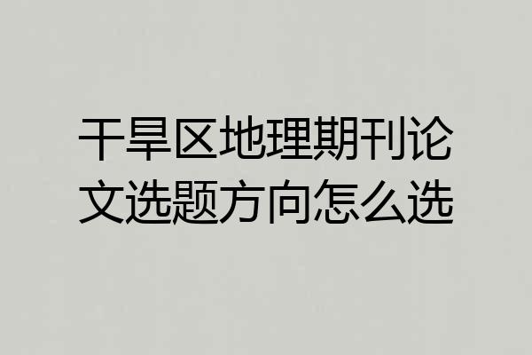 干旱区地理期刊论文选题方向怎么选