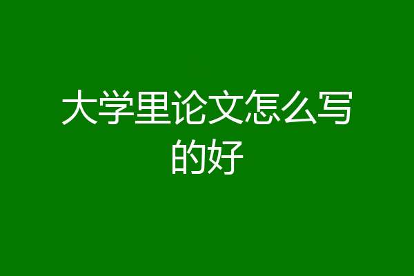 大学里论文怎么写的好