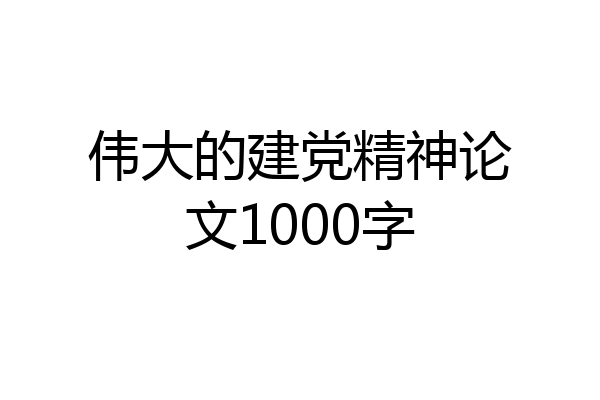 伟大的建党精神论文1000字