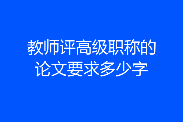 教师评高级职称的论文要求多少字