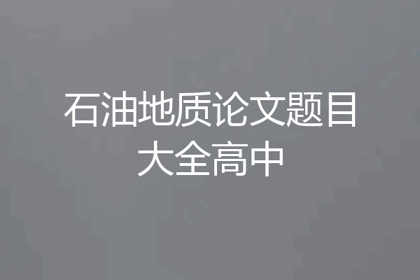 石油地质论文题目大全高中